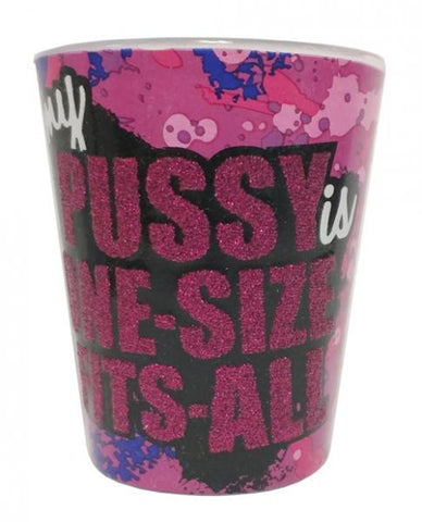 My Pussy Is One-Size Fits All Shot Glass