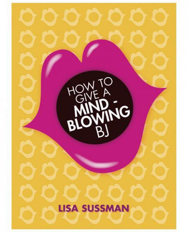 How To Give A Mind Blowing BJ Book by Lisa Sussman