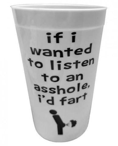 If I Wanted To Listen To An Asshole, I'd Fart Drinking Cup