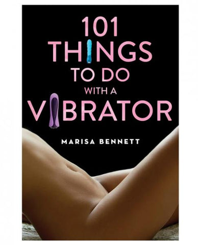 101 Things To Do With A Vibrator Book by Marisa Bennett