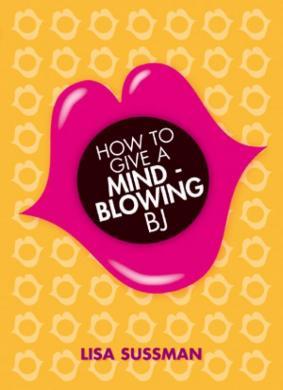 How To Give A Mind Blowing BJ Book by Lisa Sussman